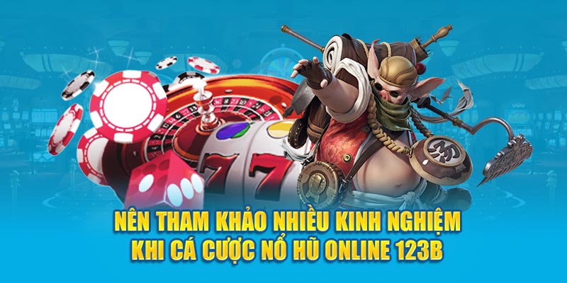 Nên tham khảo nhiều kinh nghiệm khi cá cược nổ hũ online 123B