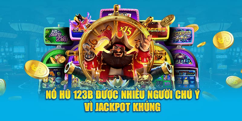 Nổ hũ 123B được nhiều người chú ý vì jackpot khủng