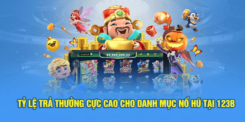 Tỷ lệ trả thưởng cực cao cho danh mục nổ hũ tại 123B