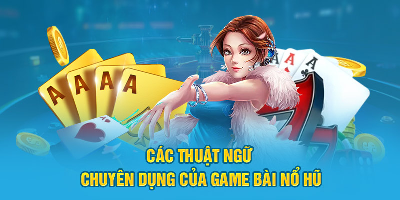 Các thuật ngữ chuyên dụng của Game Bài Nổ Hũ