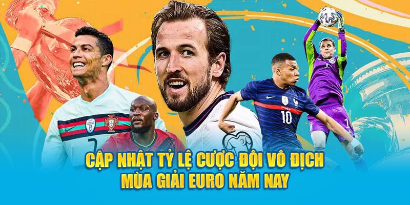 Cập nhật tỷ lệ cược đội vô địch mùa giải Euro năm nay