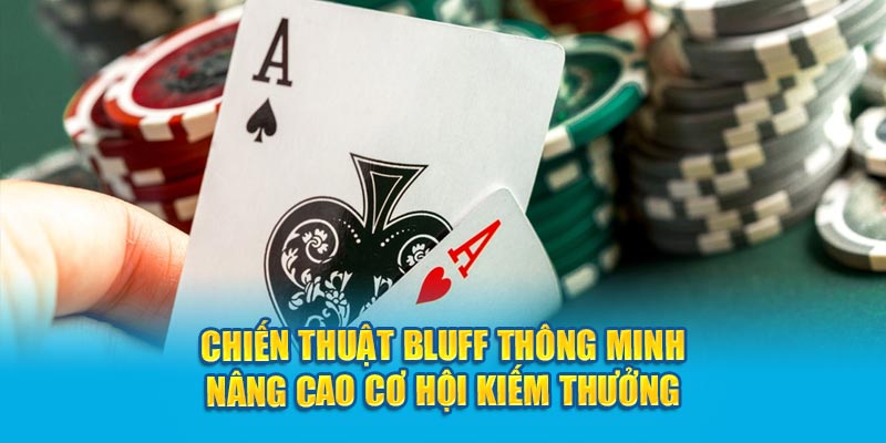 Chiến thuật bluff thông minh nâng cao cơ hội kiếm thưởng 