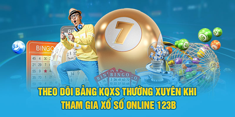 Theo dõi bảng KQXS thường xuyên khi tham gia xổ số online 123B