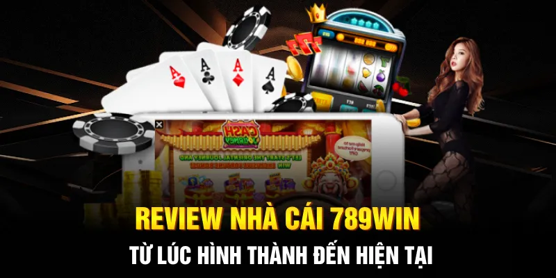 review nha cai 789win tu luc hinh thanh den hien tai