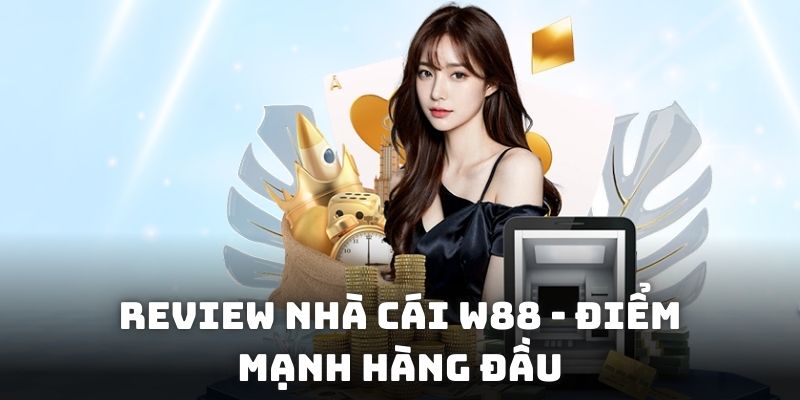 Review nhà cái W88 - Điểm mạnh hàng đầu