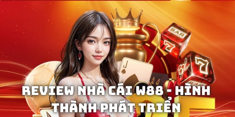 Review nhà cái W88 - Hình thành phát triển