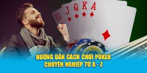Hướng Dẫn Cách Chơi Poker Chuyên Nghiệp Từ A - Z