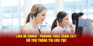 Liên hệ For88 - Phương Thức CSKH 24/7 Hỗ Trợ Thông Tin Liên Tục